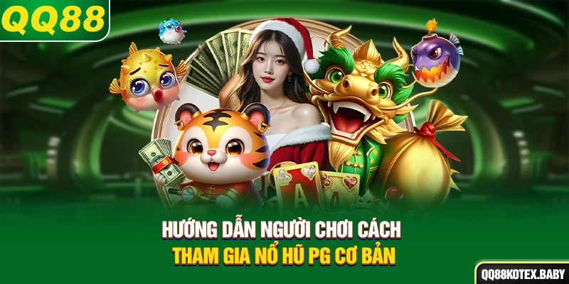 Hướng dẫn người chơi cách tham gia nổ hũ PG cơ bản