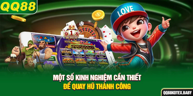 Một số kinh nghiệm cần thiết để quay hũ thành công