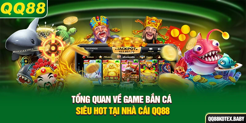 Tổng quan về game bắn cá siêu hot tại nhà cái QQ88